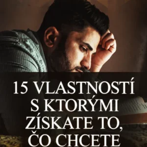15 vlastností s ktorými získate to, čo chcete